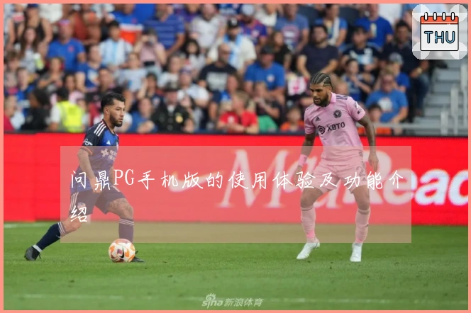 问鼎PG手机版的使用体验及功能介绍